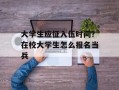 大学生应征入伍时间？在校大学生怎么报名当兵