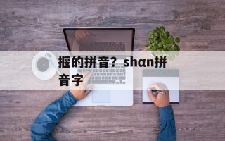 揠的拼音？shαn拼音字