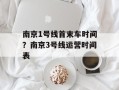 南京1号线首末车时间？南京3号线运营时间表