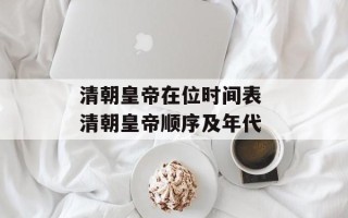 清朝皇帝在位时间表 清朝皇帝顺序及年代