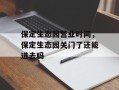 保定生态园营业时间，保定生态园关门了还能进去吗