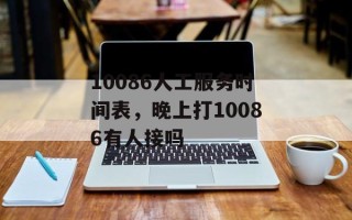 10086人工服务时间表，晚上打10086有人接吗