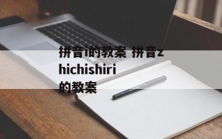拼音i的教案 拼音zhichishiri的教案