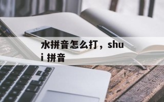 水拼音怎么打，shui 拼音