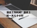 酒店工作时间？酒店上班一天几个小时