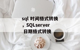 sql 时间格式转换，SQLserver 日期格式转换