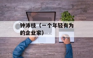 钟沛枝（一个年轻有为的企业家）