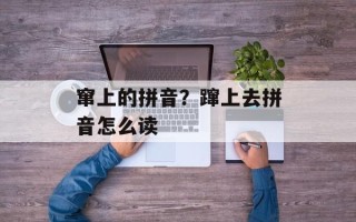 窜上的拼音？蹿上去拼音怎么读