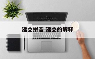 建立拼音 建立的解释