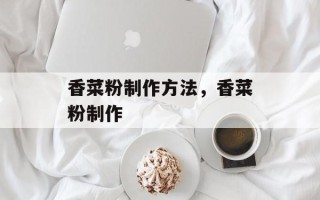 香菜粉制作方法，香菜粉制作