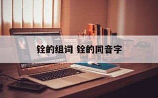 铨的组词 铨的同音字
