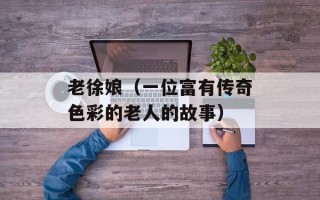 老徐娘（一位富有传奇色彩的老人的故事）