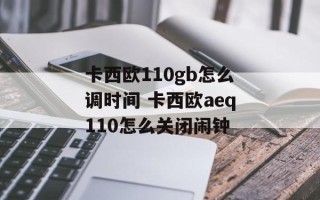 卡西欧110gb怎么调时间 卡西欧aeq110怎么关闭闹钟