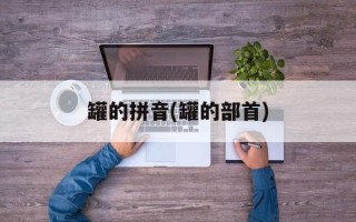 罐的拼音(罐的部首)