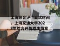 上海综合评价面试时间，上海交通大学2023年综合评价招生简章