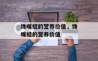馋嘴蛙的营养价值，馋嘴蛙的营养价值