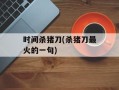 时间杀猪刀(杀猪刀最火的一句)