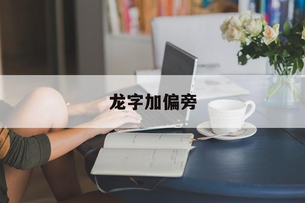 龙字加偏旁-第1张图片-