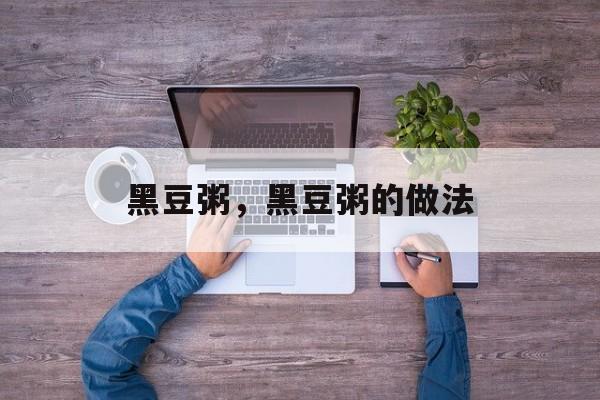 黑豆粥，黑豆粥的做法-第1张图片-