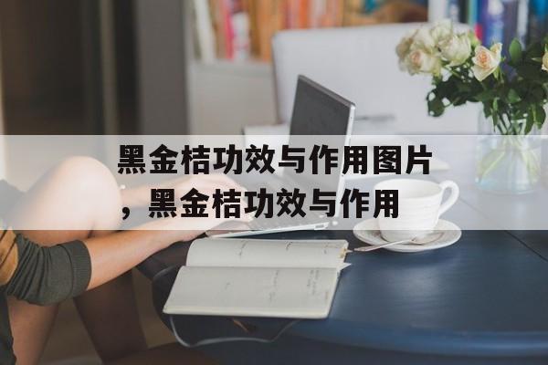 黑金桔功效与作用图片，黑金桔功效与作用-第1张图片-
