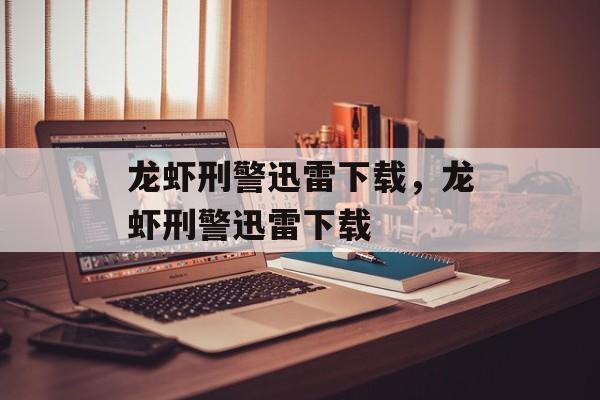 龙虾刑警迅雷下载，龙虾刑警迅雷下载-第1张图片-