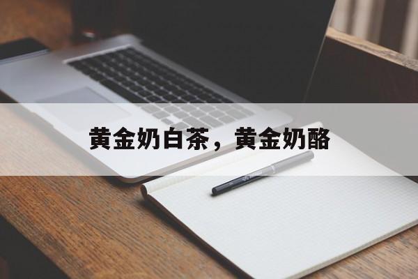 黄金奶白茶，黄金奶酪-第1张图片-