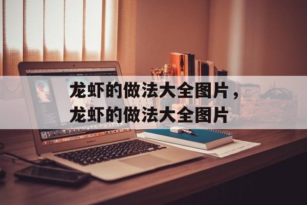 龙虾的做法大全图片，龙虾的做法大全图片-第1张图片-
