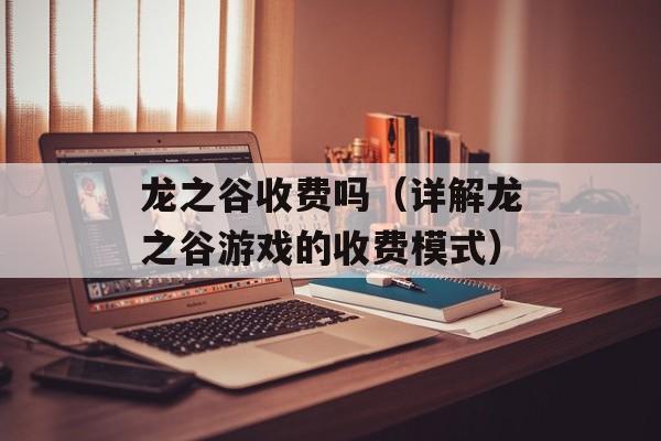 龙之谷收费吗（详解龙之谷游戏的收费模式）-第1张图片-