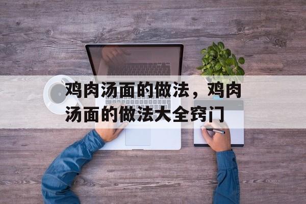 鸡肉汤面的做法，鸡肉汤面的做法大全窍门-第1张图片-