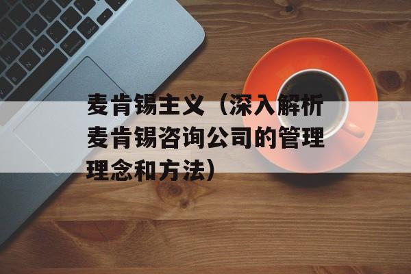 麦肯锡主义（深入解析麦肯锡咨询公司的管理理念和方法）-第1张图片-