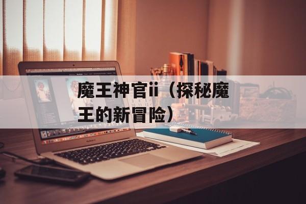 魔王神官ii（探秘魔王的新冒险）-第1张图片-