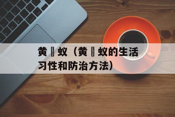 黄猄蚁（黄猄蚁的生活习性和防治方法）-第1张图片-