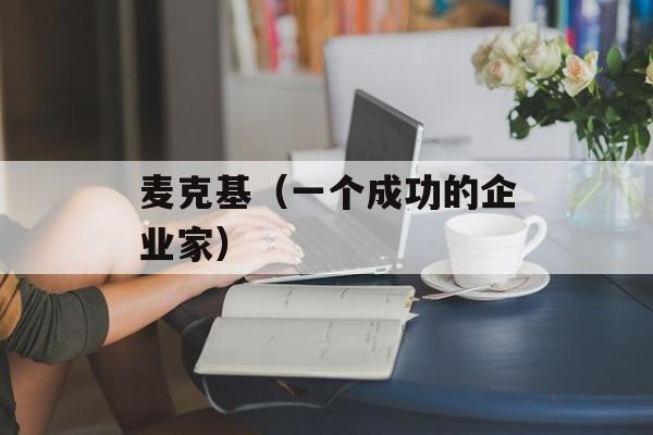 麦克基（一个成功的企业家）-第1张图片-