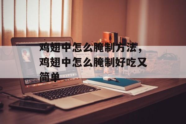 鸡翅中怎么腌制方法，鸡翅中怎么腌制好吃又简单-第1张图片-