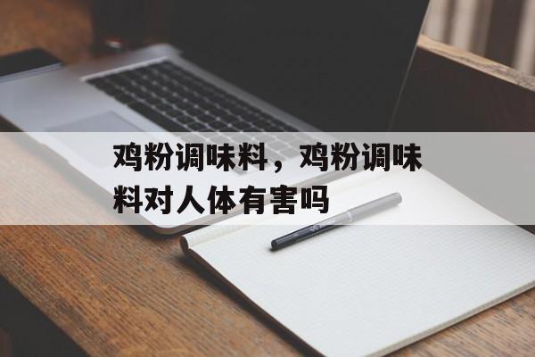 鸡粉调味料，鸡粉调味料对人体有害吗-第1张图片-