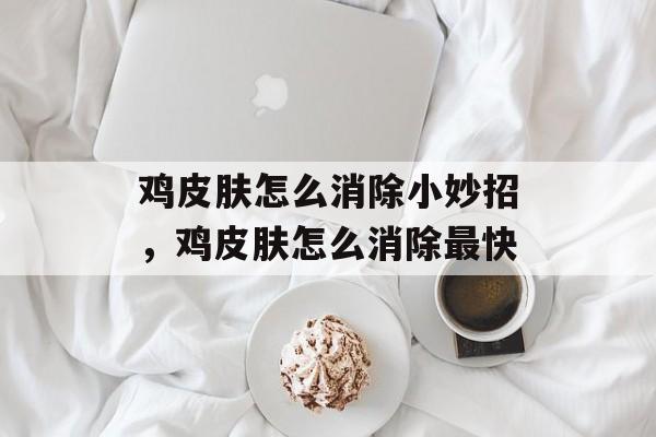 鸡皮肤怎么消除小妙招，鸡皮肤怎么消除最快-第1张图片-