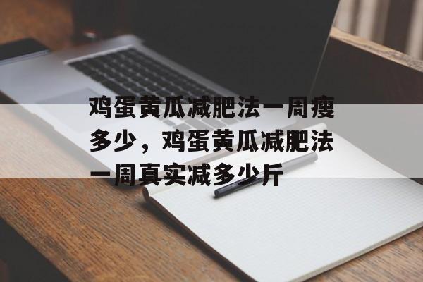 鸡蛋黄瓜减肥法一周瘦多少，鸡蛋黄瓜减肥法一周真实减多少斤-第1张图片-