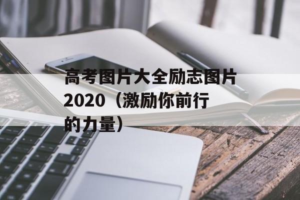 高考图片大全励志图片2020（激励你前行的力量）-第1张图片-