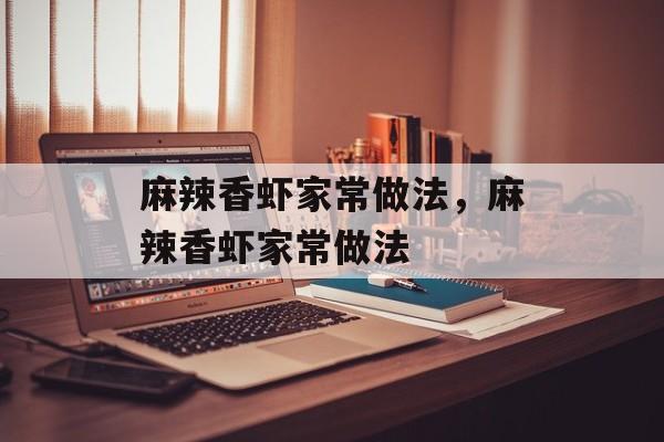 麻辣香虾家常做法，麻辣香虾家常做法-第1张图片-