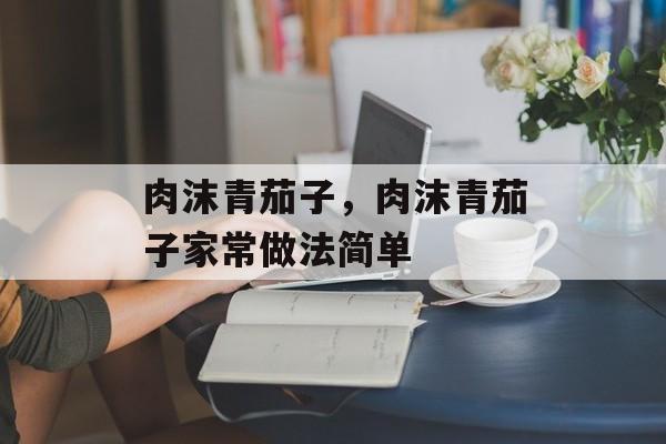 肉沫青茄子，肉沫青茄子家常做法简单-第1张图片-