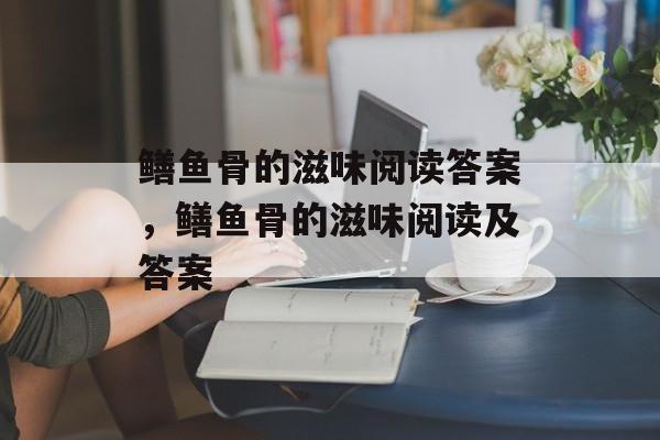 鳝鱼骨的滋味阅读答案，鳝鱼骨的滋味阅读及答案-第1张图片-