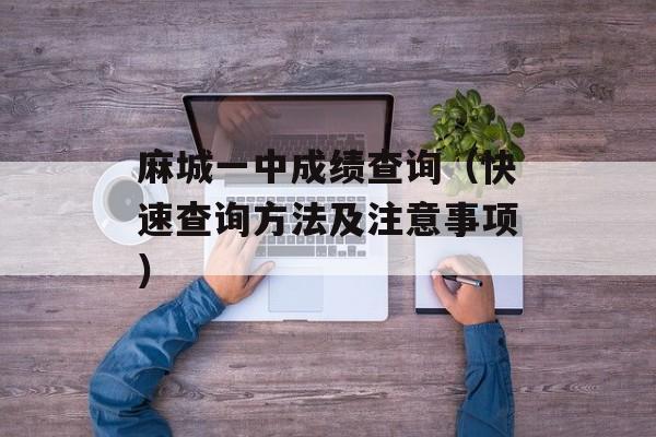 麻城一中成绩查询（快速查询方法及注意事项）-第1张图片-