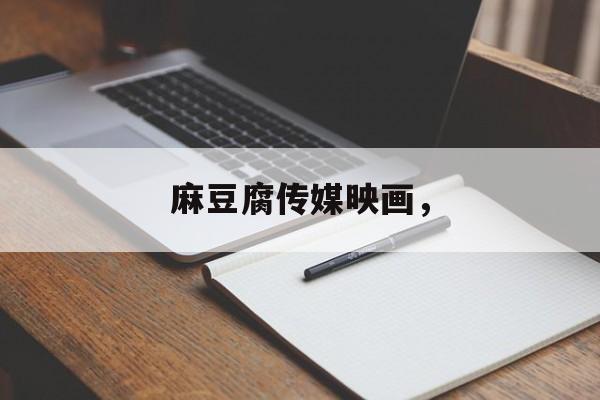 麻豆腐传媒映画，-第1张图片-