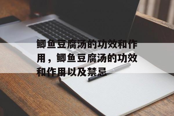 鲫鱼豆腐汤的功效和作用，鲫鱼豆腐汤的功效和作用以及禁忌-第1张图片-