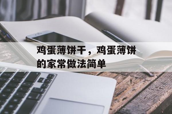 鸡蛋薄饼干，鸡蛋薄饼的家常做法简单-第1张图片-