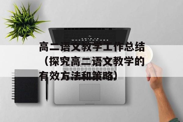 高二语文教学工作总结（探究高二语文教学的有效方法和策略）-第1张图片-
