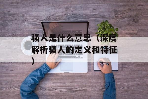 骚人是什么意思（深度解析骚人的定义和特征）-第1张图片-