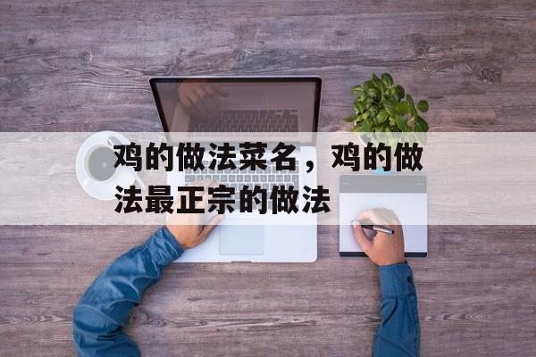 鸡的做法菜名，鸡的做法最正宗的做法-第1张图片-