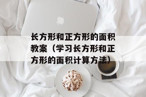 长方形和正方形的面积教案（学习长方形和正方形的面积计算方法）-第1张图片-
