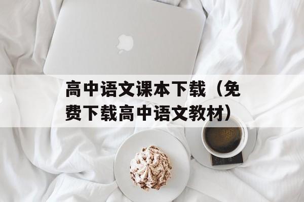 高中语文课本下载（免费下载高中语文教材）-第1张图片-